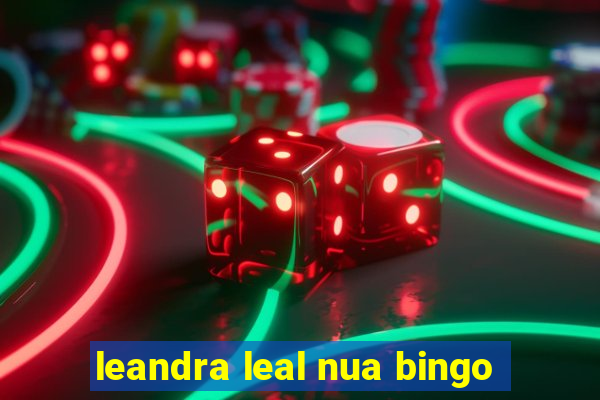 leandra leal nua bingo